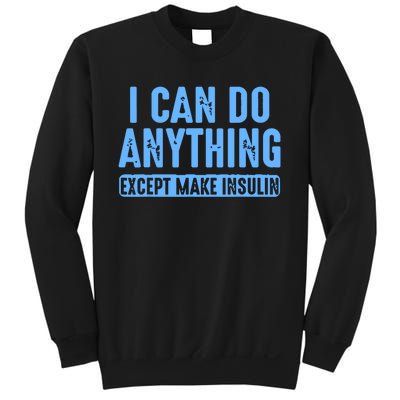 I Can Do Anything Except Make Insulin Sweatshirt