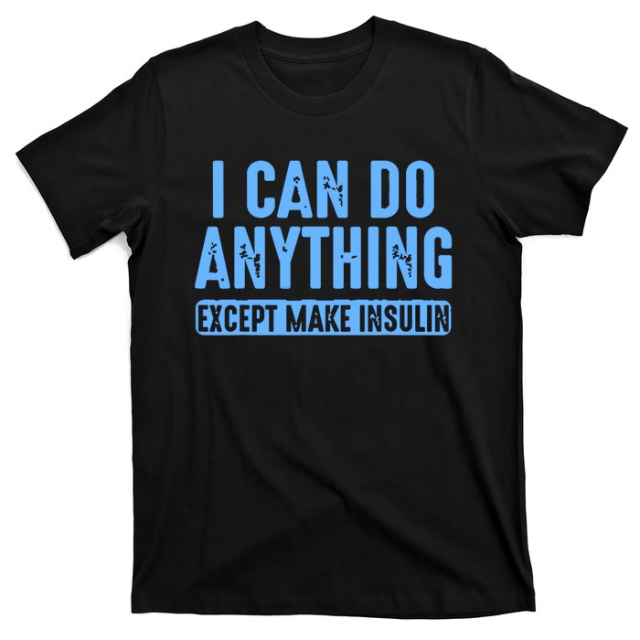 I Can Do Anything Except Make Insulin T-Shirt