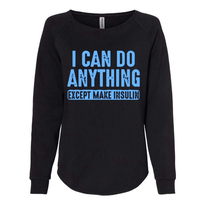 I Can Do Anything Except Make Insulin Womens California Wash Sweatshirt