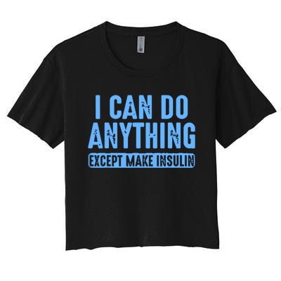 I Can Do Anything Except Make Insulin Women's Crop Top Tee