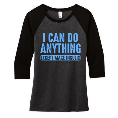 I Can Do Anything Except Make Insulin Women's Tri-Blend 3/4-Sleeve Raglan Shirt