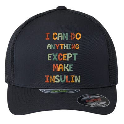 I Can Do Anything Except Make Insulin Funny Sarcastic Flexfit Unipanel Trucker Cap