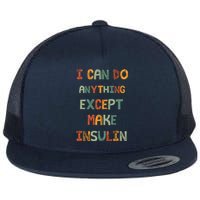 I Can Do Anything Except Make Insulin Funny Sarcastic Flat Bill Trucker Hat