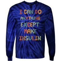 I Can Do Anything Except Make Insulin Funny Sarcastic Tie-Dye Long Sleeve Shirt