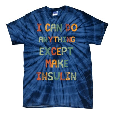 I Can Do Anything Except Make Insulin Funny Sarcastic Tie-Dye T-Shirt