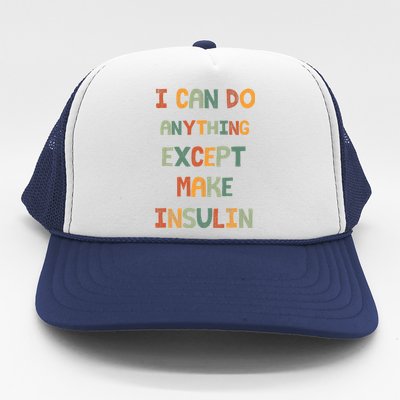 I Can Do Anything Except Make Insulin Funny Sarcastic Trucker Hat