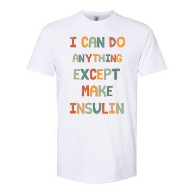 I Can Do Anything Except Make Insulin Funny Sarcastic Softstyle® CVC T-Shirt