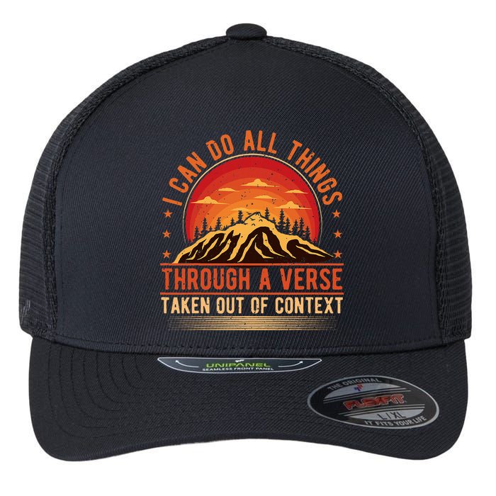 I Can Do All Things Through A Verse Taken Out Of Context Flexfit Unipanel Trucker Cap