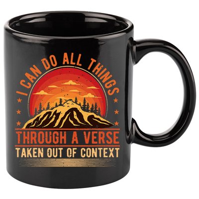 I Can Do All Things Through A Verse Taken Out Of Context 11oz C Handle Ceramic Mug