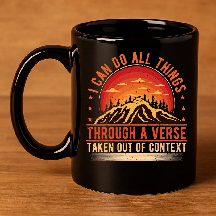 I Can Do All Things Through A Verse Taken Out Of Context 11oz C Handle Ceramic Mug