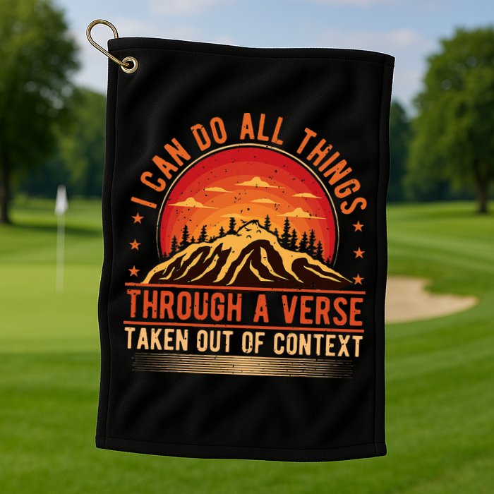 I Can Do All Things Through A Verse Taken Out Of Context Golf Towel