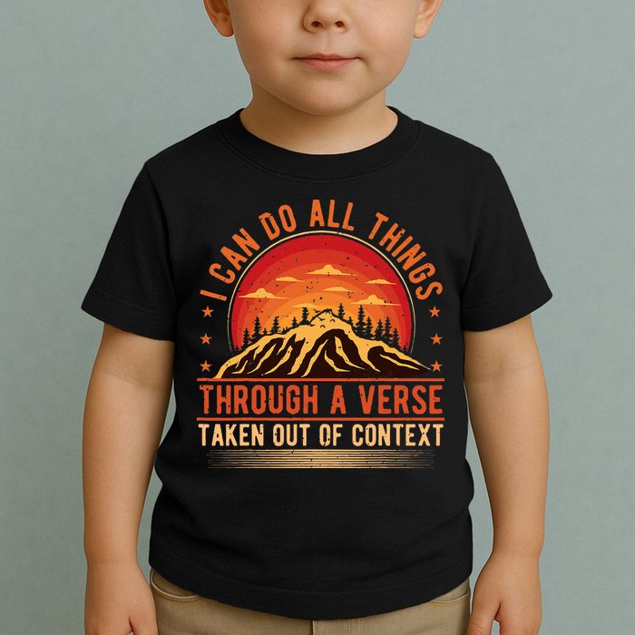 I Can Do All Things Through A Verse Taken Out Of Context Toddler T-Shirt