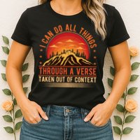 I Can Do All Things Through A Verse Taken Out Of Context Womens T-Shirt