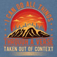 I Can Do All Things Through A Verse Taken Out Of Context Garment-Dyed Sweatshirt