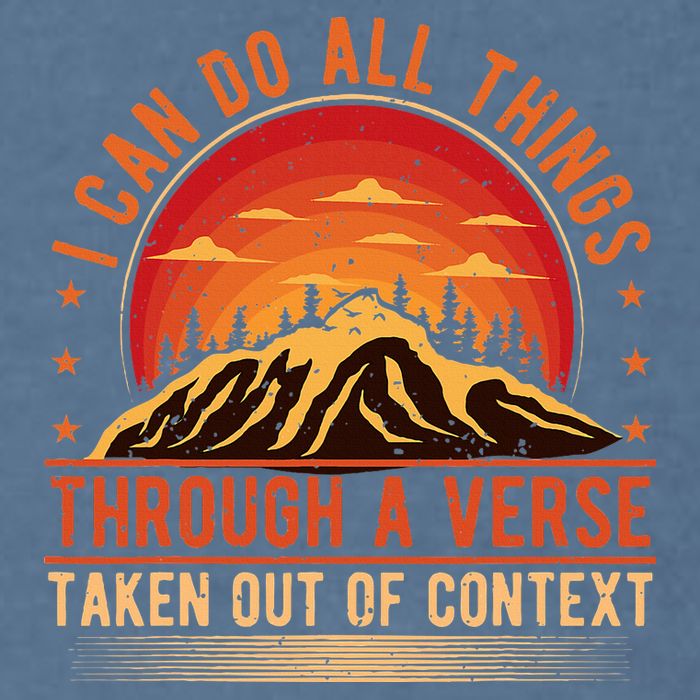 I Can Do All Things Through A Verse Taken Out Of Context Garment-Dyed Sweatshirt