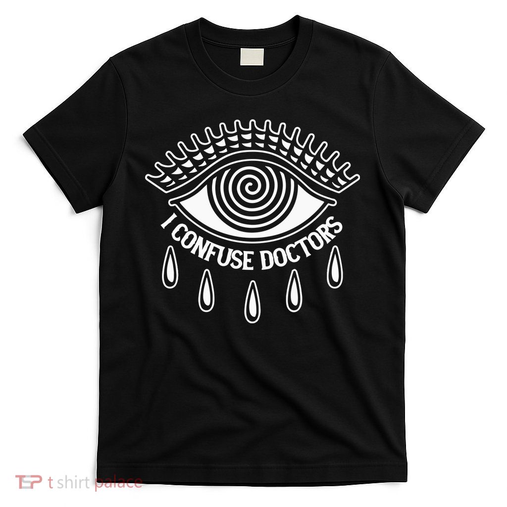 I Confuse Doctors T-Shirt