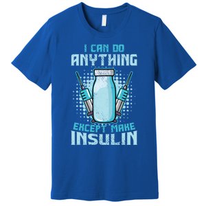 I Can Do Anything Except Make Insulin Funny Diabetic T1d Gift Premium T-Shirt