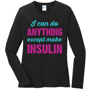 I Can Do Anything Except Make Insulin Funny Diabetes Ladies Long Sleeve Shirt