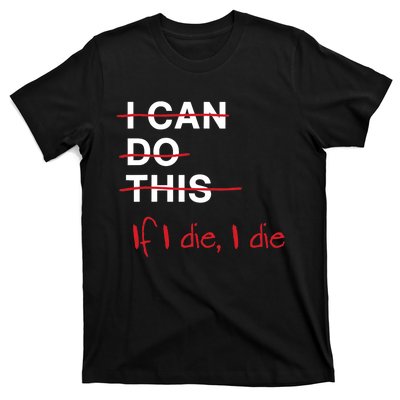 I Can Do This If I Die I Die Funny Fitness Workout Gym Lover T-Shirt