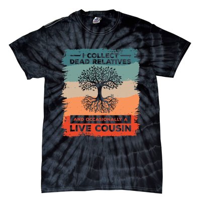 I Collect Dead Relatives And Occasionally A Live Cousin Tie-Dye T-Shirt