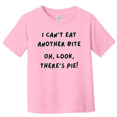 I CanT Eat Another Bite Oh Look ThereS Pie! Toddler T-Shirt