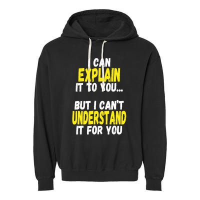 I Can Explain It To You But CanT Understand It For You Gift Garment-Dyed Fleece Hoodie