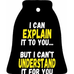 I Can Explain It To You But CanT Understand It For You Gift Ceramic Bell Ornament