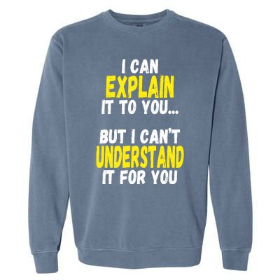 I Can Explain It To You But CanT Understand It For You Gift Garment-Dyed Sweatshirt