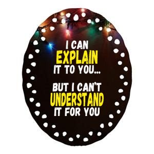 I Can Explain It To You But CanT Understand It For You Gift Ceramic Oval Ornament