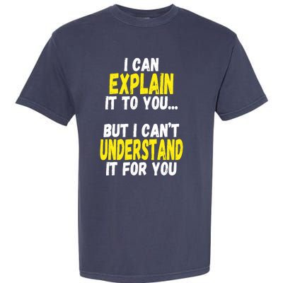 I Can Explain It To You But CanT Understand It For You Gift Garment-Dyed Heavyweight T-Shirt