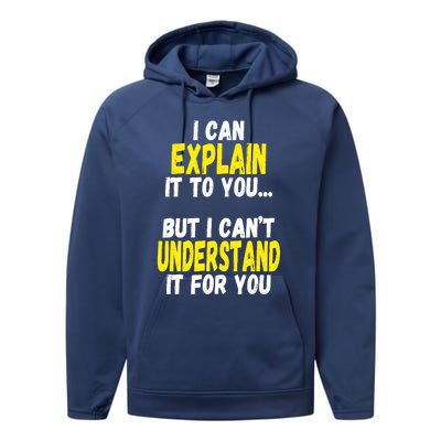 I Can Explain It To You But CanT Understand It For You Gift Performance Fleece Hoodie