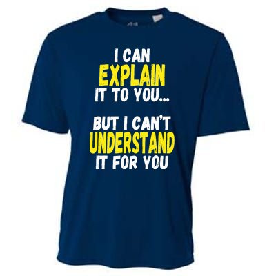 I Can Explain It To You But CanT Understand It For You Gift Cooling Performance Crew T-Shirt