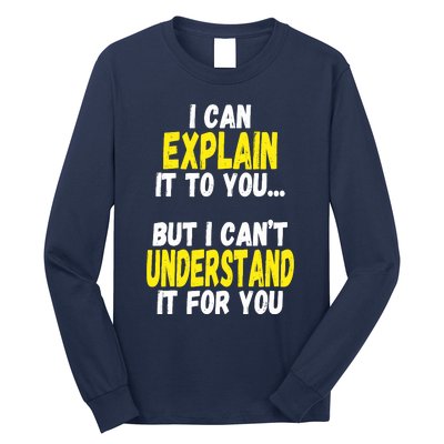 I Can Explain It To You But CanT Understand It For You Gift Long Sleeve Shirt