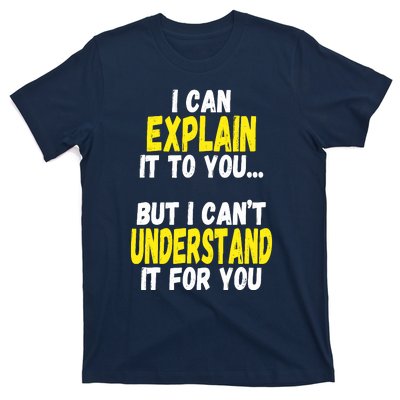 I Can Explain It To You But CanT Understand It For You Gift T-Shirt