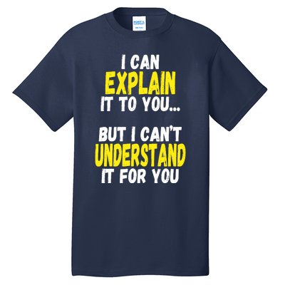 I Can Explain It To You But CanT Understand It For You Gift Tall T-Shirt