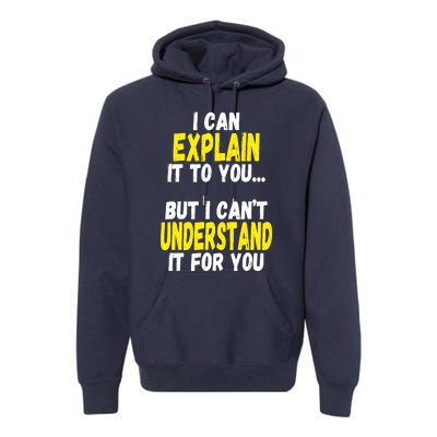 I Can Explain It To You But CanT Understand It For You Gift Premium Hoodie