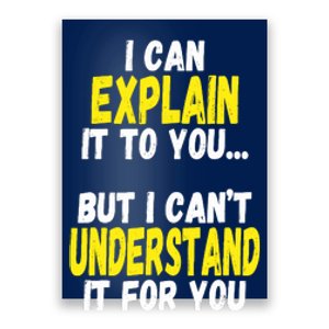 I Can Explain It To You But CanT Understand It For You Gift Poster