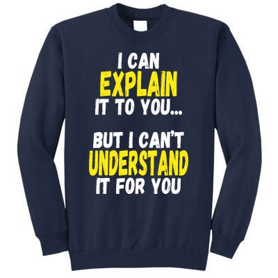 I Can Explain It To You But CanT Understand It For You Gift Tall Sweatshirt