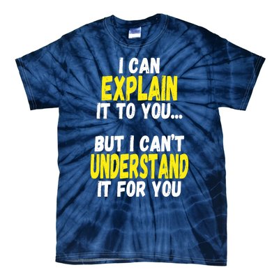 I Can Explain It To You But CanT Understand It For You Gift Tie-Dye T-Shirt