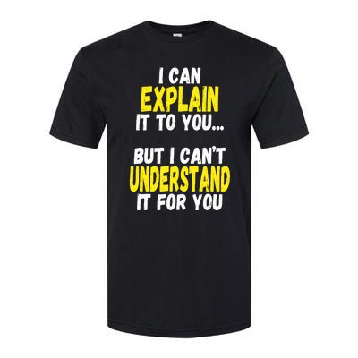 I Can Explain It To You But CanT Understand It For You Gift Softstyle CVC T-Shirt