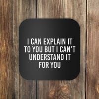 I Can Explain It To You But I CanT Understand It For You Coaster