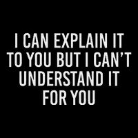 I Can Explain It To You But I CanT Understand It For You Coaster