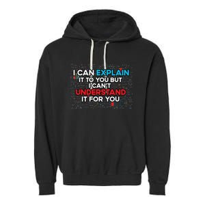 I Can Explain It To You But I Cant Understand It You Fun Garment-Dyed Fleece Hoodie