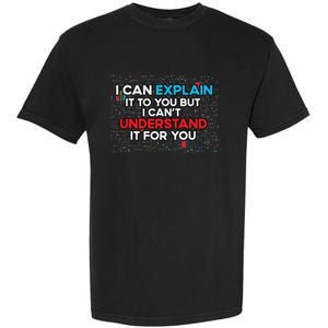 I Can Explain It To You But I Cant Understand It You Fun Garment-Dyed Heavyweight T-Shirt