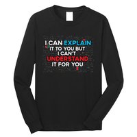 I Can Explain It To You But I Cant Understand It You Fun Long Sleeve Shirt