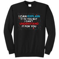 I Can Explain It To You But I Cant Understand It You Fun Sweatshirt