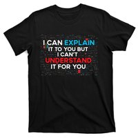 I Can Explain It To You But I Cant Understand It You Fun T-Shirt