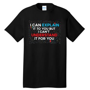 I Can Explain It To You But I Cant Understand It You Fun Tall T-Shirt