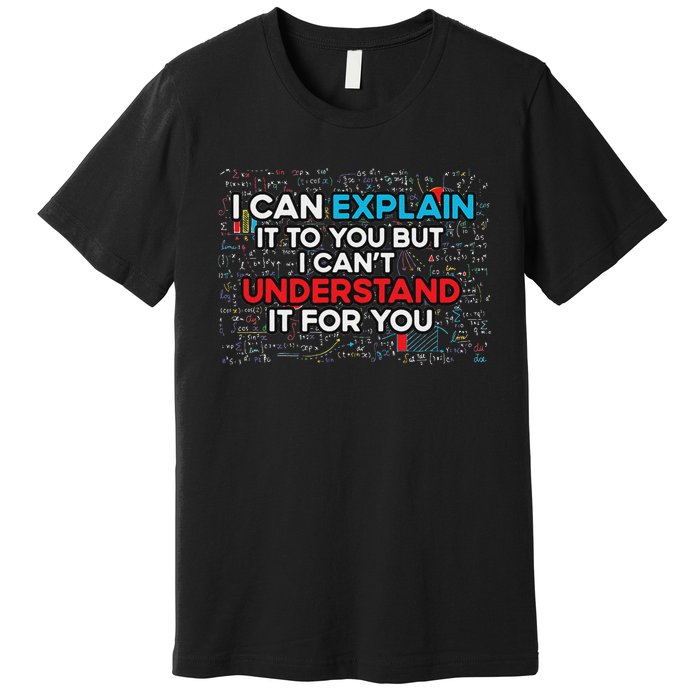 I Can Explain It To You But I Cant Understand It You Fun Premium T-Shirt