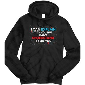 I Can Explain It To You But I Cant Understand It You Fun Tie Dye Hoodie